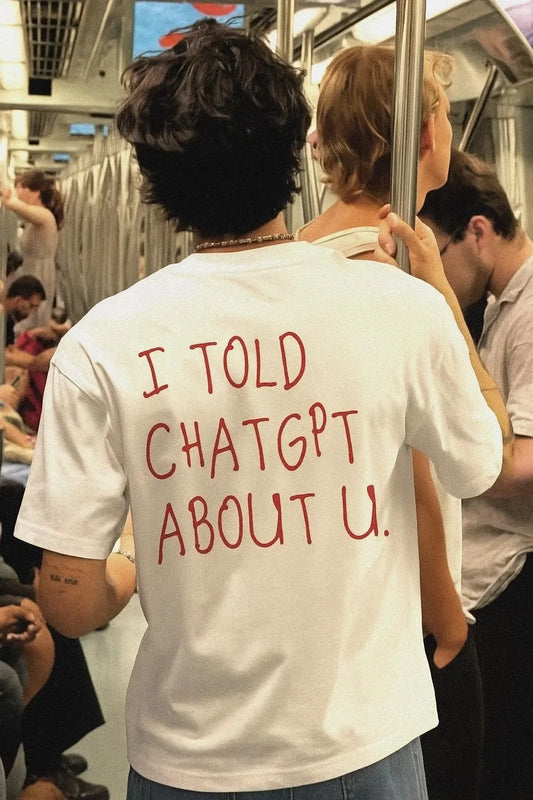 I Told ChatGPT about You T-Shirt Funny AI Meme Tech Humor Gift Streetwear High-quality Crew-neck Short-sleeved Men's T-shirt
